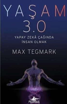 Yaşam 3.0: Yapay Zeka Çağında İnsan Olmak - Max Tegmark